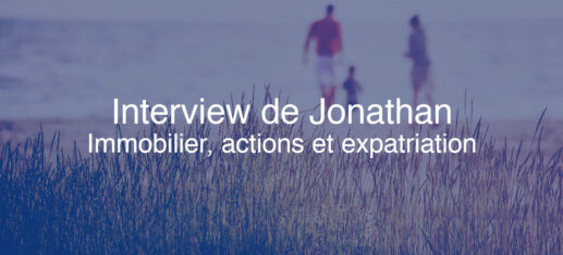 Interview de Jonathan : immobilier, bourse, expatriation