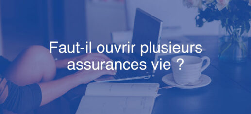Faut-il ouvrir plusieurs assurances vie ?
