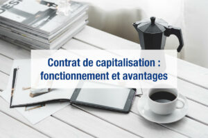 Contrat De Capitalisation : Fonctionnement Et Avantages